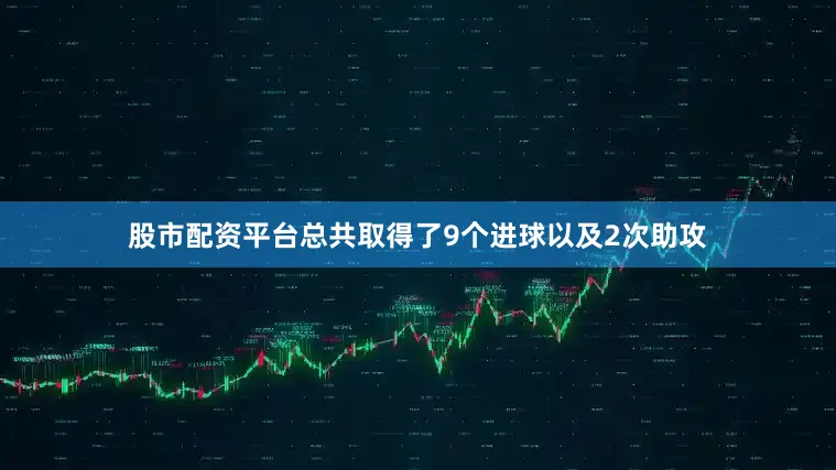 股市配资平台总共取得了9个进球以及2次助攻