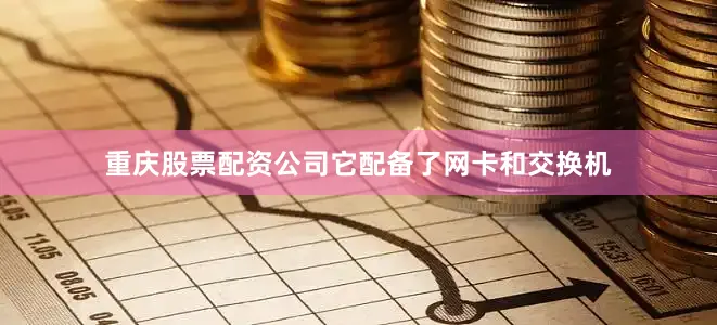 重庆股票配资公司它配备了网卡和交换机