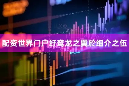 配资世界门户纡鸾龙之翼於细介之伍